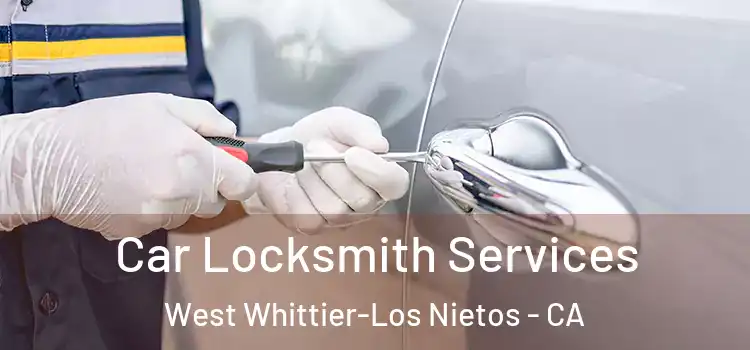  Car Locksmith Services West Whittier-Los Nietos - CA